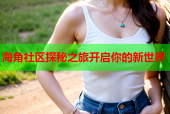 海角社区探秘之旅开启你的新世界