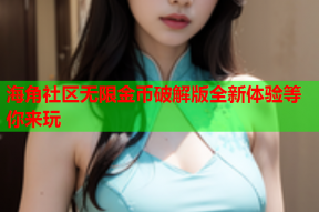 海角社区无限金币破解版全新体验等你来玩