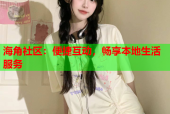 海角社区：便捷互动，畅享本地生活服务