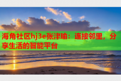 海角社区hj3e张津瑜：连接邻里，分享生活的智能平台
