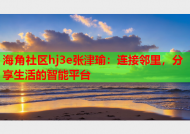 海角社区hj3e张津瑜：连接邻里，分享生活的智能平台