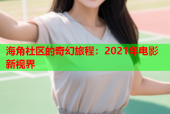 海角社区的奇幻旅程：2021年电影新视界