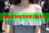 海角社区新生活探索之旅开启