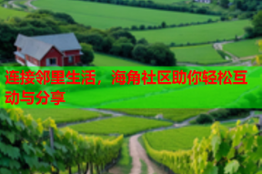连接邻里生活，海角社区助你轻松互动与分享
