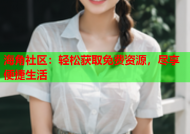 海角社区：轻松获取免费资源，尽享便捷生活