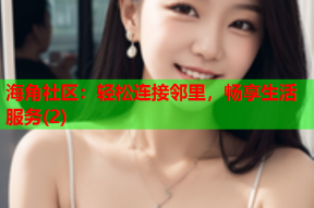 海角社区：轻松连接邻里，畅享生活服务(2)