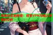 海角社区的秘密：探索VPN与成人内容的交织