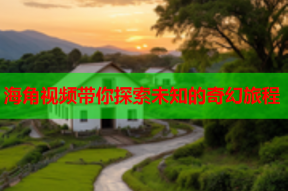 海角视频带你探索未知的奇幻旅程