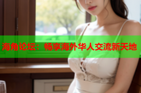 海角论坛：畅享海外华人交流新天地