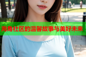 海角社区的温馨故事与美好未来