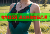 海角社区引进全球美食新风潮