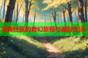 海角社区的奇幻旅程与美好生活