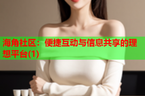 海角社区：便捷互动与信息共享的理想平台(1)