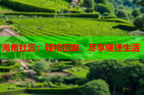 海角社区：轻松回家，尽享便捷生活