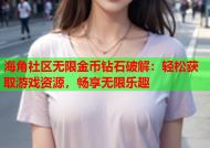 海角社区无限金币钻石破解：轻松获取游戏资源，畅享无限乐趣