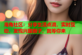 海角社区：分享生活点滴，实时互动，发现兴趣圈子，就等你来