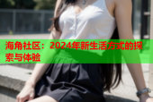 海角社区：2024年新生活方式的探索与体验