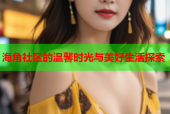海角社区的温馨时光与美好生活探索