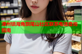 漳州镇海角旗尾山社区联系电话查询指南