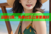 温暖归属，海角社区让家更美好