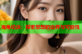 海角论谈：探索思想的边界与可能性