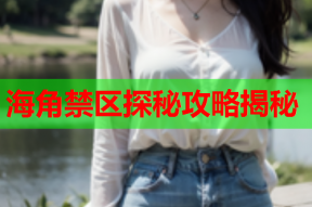 海角禁区探秘攻略揭秘