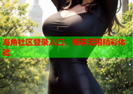 海角社区登录入口，畅享无限精彩体验