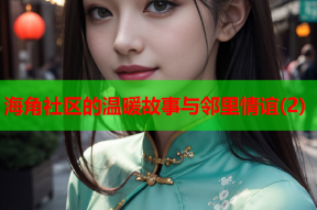 海角社区的温暖故事与邻里情谊(2)