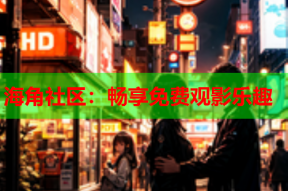 海角社区：畅享免费观影乐趣