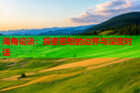 海角论谈：探索思想的边界与深度对话