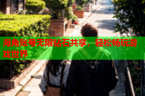 海角账号无限钻石共享，轻松畅玩游戏世界