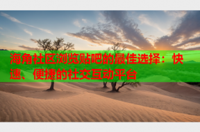 海角社区浏览贴吧的最佳选择：快速、便捷的社交互动平台