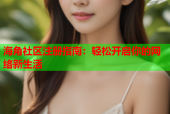 海角社区注册指南：轻松开启你的网络新生活