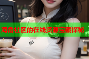 海角社区的在线资源宝藏探秘