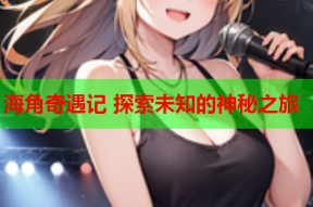 海角奇遇记 探索未知的神秘之旅