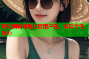 轻松编辑海角社区用户名，展现个性魅力