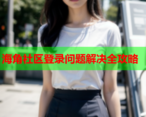 海角社区登录问题解决全攻略  第2张