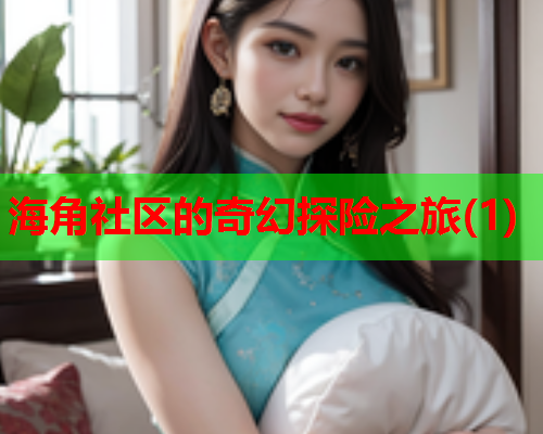 海角社区的奇幻探险之旅(1)  第2张