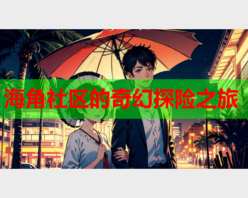 海角社区的奇幻探险之旅  第1张