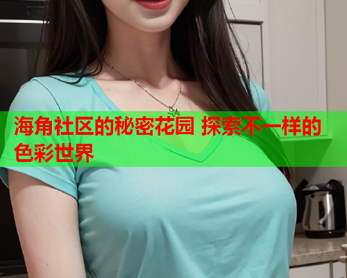 海角社区的秘密花园 探索不一样的色彩世界  第2张