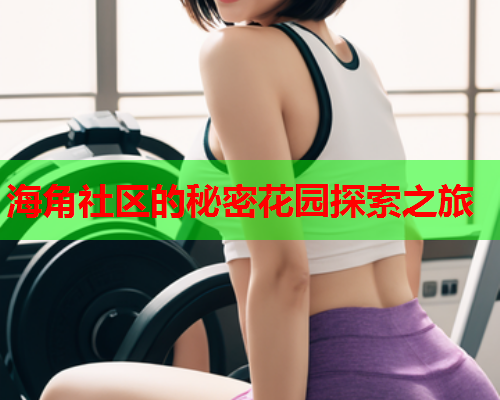 海角社区的秘密花园探索之旅  第2张