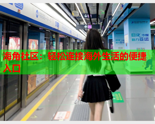 海角社区：轻松连接海外生活的便捷入口  第1张