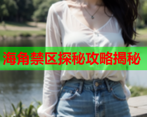 海角禁区探秘攻略揭秘  第1张