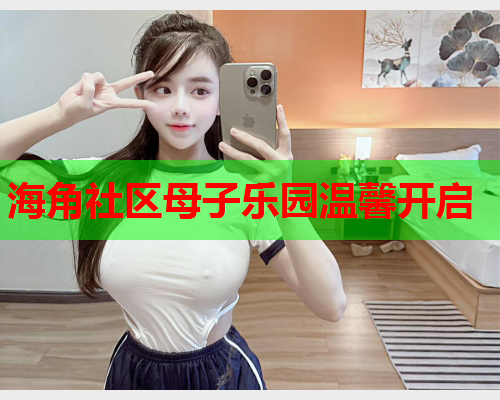 海角社区母子乐园温馨开启  第1张
