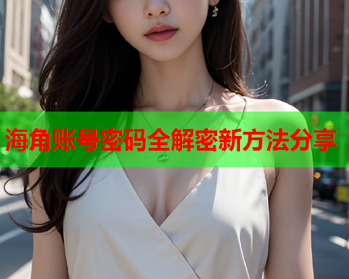 海角账号密码全解密新方法分享  第1张