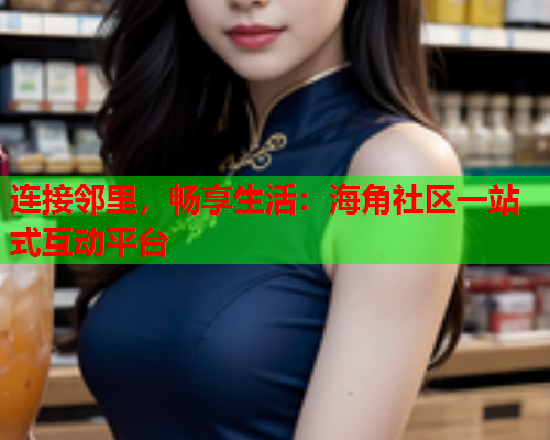 连接邻里，畅享生活：海角社区一站式互动平台  第2张