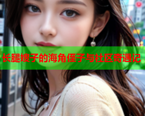 长腿嫂子的海角侄子与社区奇遇记  第1张