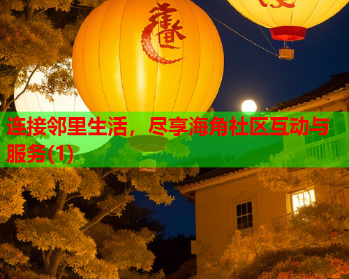 连接邻里生活，尽享海角社区互动与服务(1)  第2张