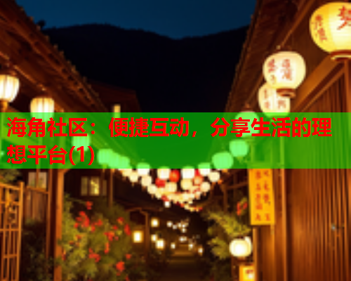 海角社区：便捷互动，分享生活的理想平台(1)  第1张