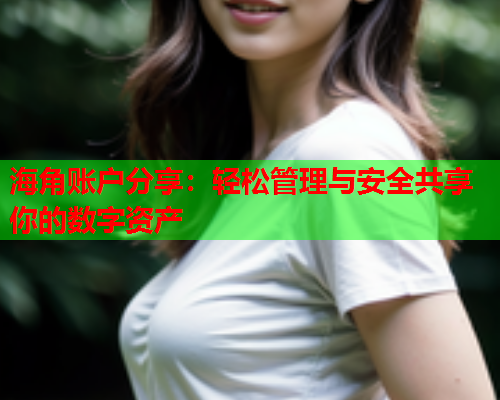海角账户分享：轻松管理与安全共享你的数字资产  第1张